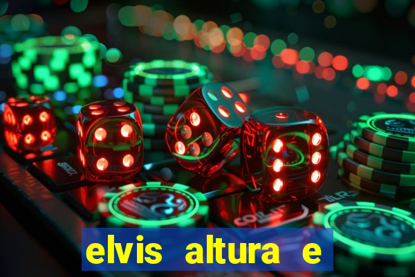 elvis altura e peso elvis presley altura